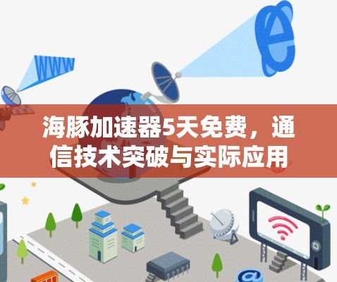 海豚加速器5天免费，通信技术突破与实际应用