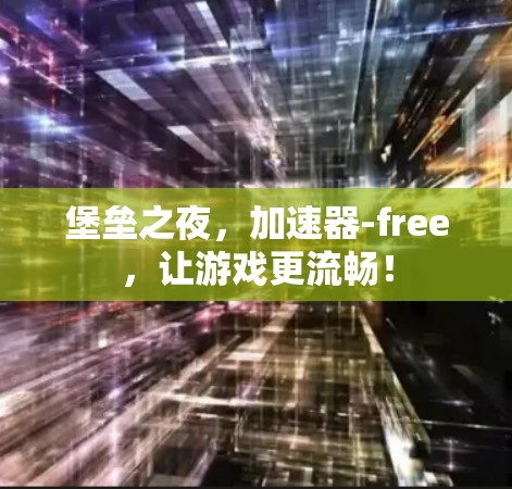 堡垒之夜,加速器-free,让游戏更流畅!