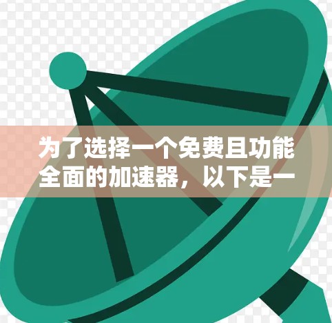 为了选择一个免费且功能全面的加速器,以下是一个有条理的建议