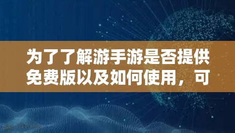 为了了解游手游是否提供免费版以及如何使用，可以按照以下步骤操作