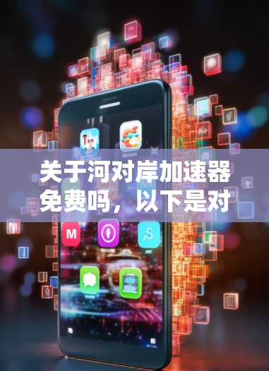 关于河对岸加速器免费吗,以下是对该问题的分步解释和答案