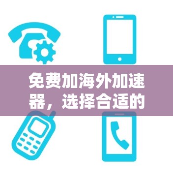 免费加海外加速器,选择合适的工具,让数据更快速传输 免费加海外加速器,选择合适的工具,让数据更快速传输