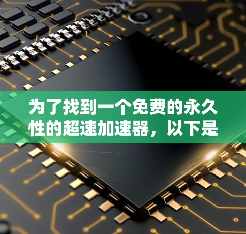 为了找到一个免费的永久性的超速加速器,以下是分步指南 为了找到一个免费的永久性的超速加速器,以下是分步指南