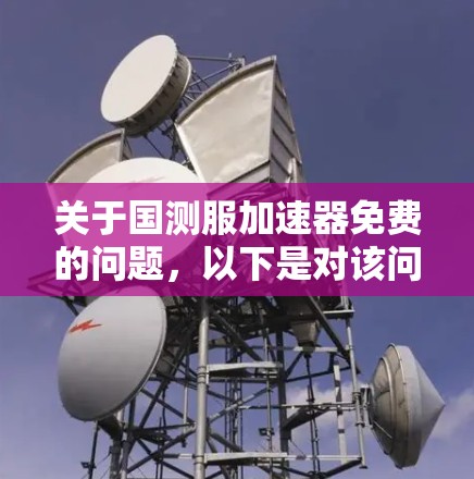 关于国测服加速器免费的问题,以下是对该问题的详细分析和总结