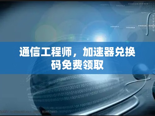 通信工程师,加速器兑换码免费领取
