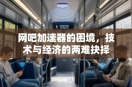 网吧加速器的困境,技术与经济的两难抉择