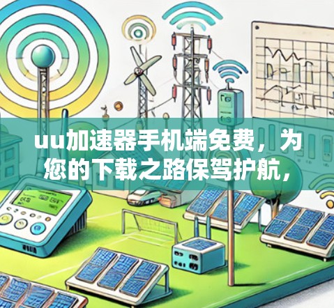 uu加速器手机端免费,为您的下载之路保驾护航,用专业工具助力高效加速