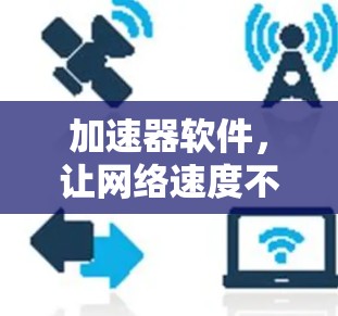 加速器软件,让网络速度不受限制