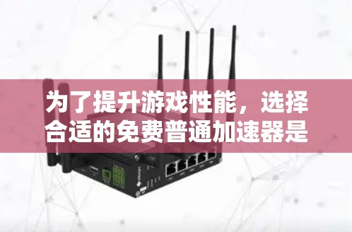 为了提升游戏性能,选择合适的免费普通加速器是一个明智的选择。以下是对几个推荐工具的详细分析和使用建议