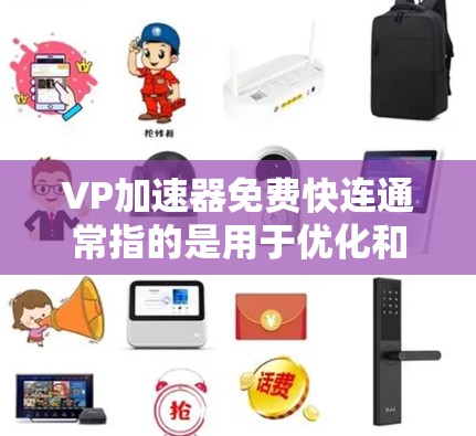 VP加速器免费快连通常指的是用于优化和加速游戏性能的工具,特别是在英雄联盟等多人对战游戏(VP)中。以下是关于如何使用免费加速器和优化游戏性能的一些建议