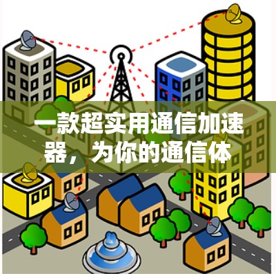 一款超实用通信加速器,为你的通信体验保驾护航!低延迟、免费使用,提升数据传输效率,让你的通信更流畅,幸福感更高!