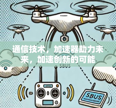 通信技术，加速器助力未来，加速创新的可能