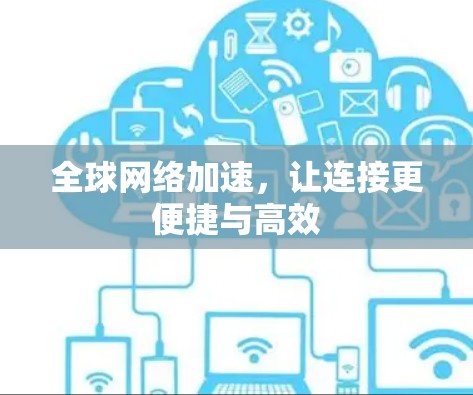 全球网络加速，让连接更便捷与高效