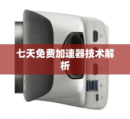 七天免费加速器技术解析 七天免费加速器技术解析