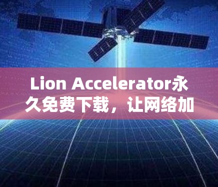 Lion Accelerator永久免费下载,让网络加速更高效 Lion Accelerator永久免费下载,让网络加速更高效