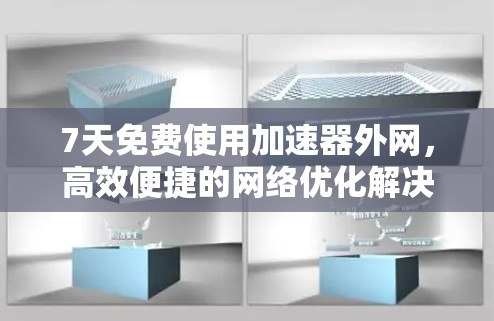 7天免费使用加速器外网,高效便捷的网络优化解决方案 7天免费使用加速器外网,高效便捷的网络优化解决方案