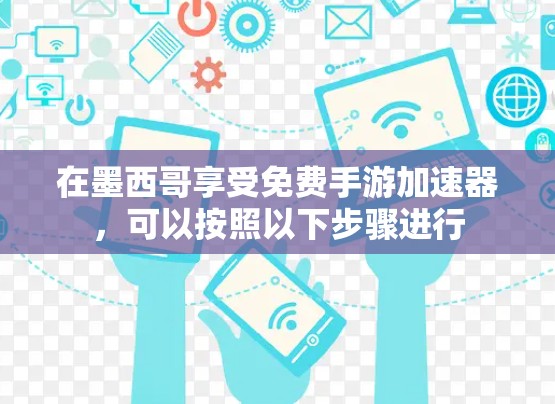 在墨西哥享受免费手游加速器,可以按照以下步骤进行 在墨西哥享受免费手游加速器,可以按照以下步骤进行