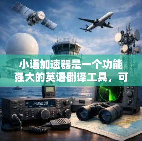 小语加速器是一个功能强大的英语翻译工具,可以帮助用户快速完成翻译任务。以下是使用小语加速器的基本步骤和使用方法