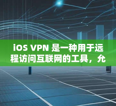 iOS VPN 是一种用于远程访问互联网的工具,允许 iOS 设备通过 iOS 应用连接到远程网络。以下是关于 iOS VPN 的一些关键信息