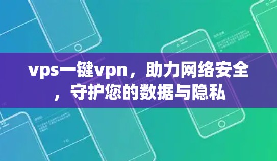 vps一键vpn,助力网络安全,守护您的数据与隐私