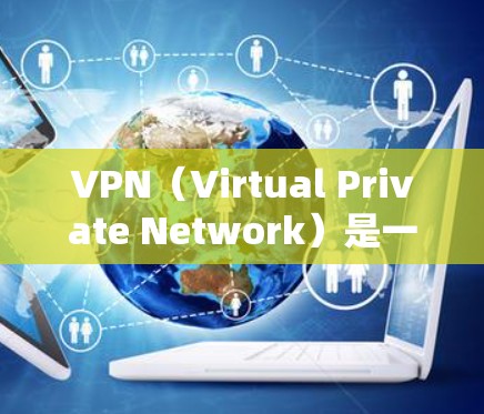 VPN（Virtual Private Network）是一种技术，用于在互联网上建立虚拟的网络环境，允许用户访问网络服务、下载文件、观看视频等。以下是关于VPN的常见注册信息