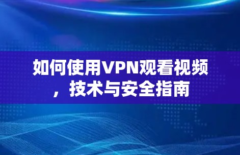 如何使用VPN观看视频,技术与安全指南