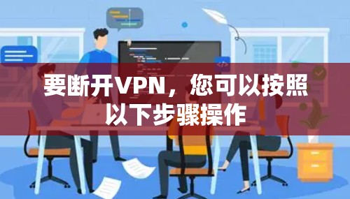 要断开VPN,您可以按照以下步骤操作
