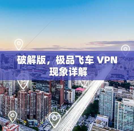 破解版，极品飞车 VPN 现象详解