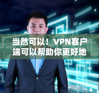 当然可以!VPN客户端可以帮助你更好地管理电脑和保存数据,同时也可以在手机上进行在线浏览、下载和搜索。以下是几种常见的VPN客户端下载链接,供你选择 当然可以!VPN客户端可以帮助你更好地管理电脑和保存数据,同时也可以在手机上进行在线浏览、下载和搜索。以下是几种常见的VPN客户端下载链接,供你选择