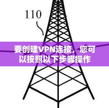 要创建VPN连接,您可以按照以下步骤操作 要创建VPN连接,您可以按照以下步骤操作