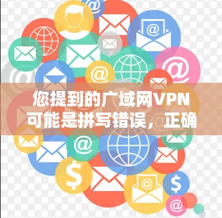 您提到的广域网VPN可能是拼写错误，正确的术语可能是广域VPN或国内网络VPN等。如果您指的是国内网络VPN的流量增长情况，我可以为您提供相关信息