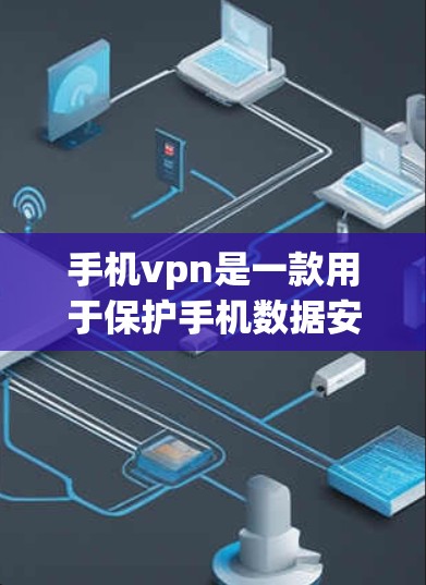手机vpn是一款用于保护手机数据安全的软件,主要功能包括防止恶意软件安装、数据加密、数据备份以及确保数据的完整性。以下是关于手机vpn的详细介绍 手机vpn是一款用于保护手机数据安全的软件,主要功能包括防止恶意软件安装、数据加密、数据备份以及确保数据的完整性。以下是关于手机vpn的详细介绍