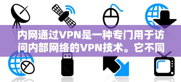 内网通过VPN是一种专门用于访问内部网络的VPN技术。它不同于普通VPN,专注于内部连接,提供更安全和稳定的服务。以下是对内网通过VPN的详细分析 内网通过VPN是一种专门用于访问内部网络的VPN技术。它不同于普通VPN,专注于内部连接,提供更安全和稳定的服务。以下是对内网通过VPN的详细分析
