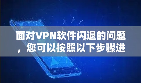 面对VPN软件闪退的问题，您可以按照以下步骤进行排查和解决