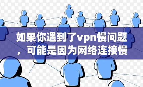 如果你遇到了vpn慢问题,可能是因为网络连接慢、VPN服务器延迟或者用户选择不当的VPN服务。以下是一些可能的解决方法和建议 如果你遇到了vpn慢问题,可能是因为网络连接慢、VPN服务器延迟或者用户选择不当的VPN服务。以下是一些可能的解决方法和建议
