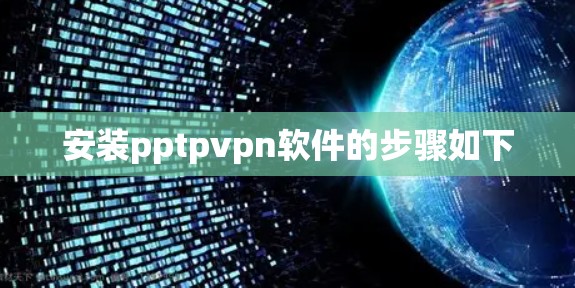 安装pptpvpn软件的步骤如下 安装pptpvpn软件的步骤如下