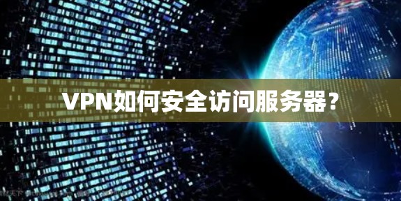 VPN如何安全访问服务器？