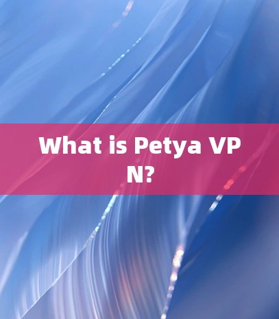 What is Petya VPN? What is Petya VPN?