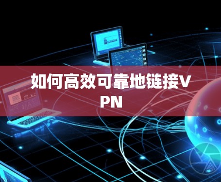 如何高效可靠地链接VPN 如何高效可靠地链接VPN