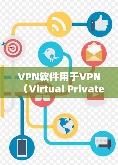 VPN软件用于VPN（Virtual Private Network）它允许用户在没有端口连接的情况下，通过网络进行即时通信、文件共享等，同时保护用户数据的安全。以下是关于VPN软件的详细介绍