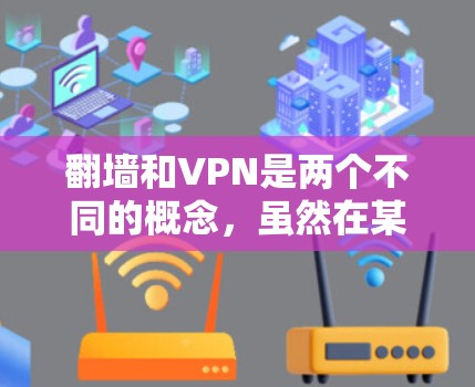 翻墙和VPN是两个不同的概念,虽然在某些情况下可能会混淆。以下是一些关于这两个概念的详细解释和建议 翻墙和VPN是两个不同的概念,虽然在某些情况下可能会混淆。以下是一些关于这两个概念的详细解释和建议