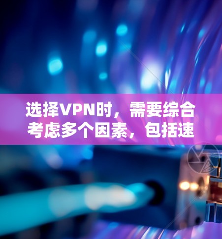 选择VPN时,需要综合考虑多个因素,包括速度、安全性、流量限制、界面友好性、价格和兼容性等。以下是一些选择VPN的常见方法 选择VPN时,需要综合考虑多个因素,包括速度、安全性、流量限制、界面友好性、价格和兼容性等。以下是一些选择VPN的常见方法