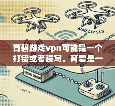 育碧游戏vpn可能是一个打错或者误写。育碧是一家中国游戏发行公司，专注于开发多款受欢迎的游戏，如英雄联盟系列、DOTA2等。育碧的官方网站是中国的一个游戏公司，提供游戏下载、更新、社区活动等信息