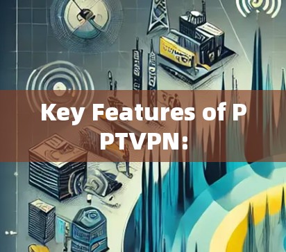 Key Features of PPTVPN: Key Features of PPTVPN: