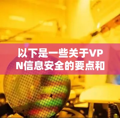 以下是一些关于VPN信息安全的要点和建议 以下是一些关于VPN信息安全的要点和建议