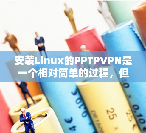 安装Linux的PPTPVPN是一个相对简单的过程,但需要确保你有正确的配置和网络环境。以下是一些步骤说明 安装Linux的PPTPVPN是一个相对简单的过程,但需要确保你有正确的配置和网络环境。以下是一些步骤说明