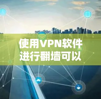 使用VPN软件进行翻墙可以让你访问网络资源,同时避免被网络攻击。以下是一些关键步骤和考虑因素,帮助你更好地使用VPN软件 使用VPN软件进行翻墙可以让你访问网络资源,同时避免被网络攻击。以下是一些关键步骤和考虑因素,帮助你更好地使用VPN软件