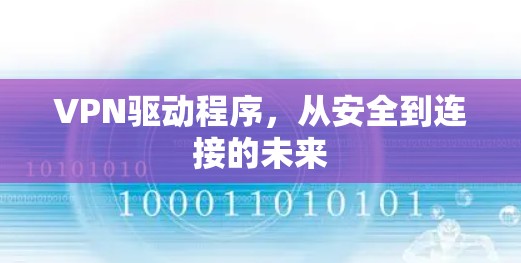 VPN驱动程序，从安全到连接的未来