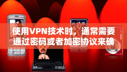 使用VPN技术时,通常需要通过密码或者加密协议来确保数据的安全。以下是一些常见VPN的应用程序和使用步骤,帮助你更好地使用VPN 使用VPN技术时,通常需要通过密码或者加密协议来确保数据的安全。以下是一些常见VPN的应用程序和使用步骤,帮助你更好地使用VPN