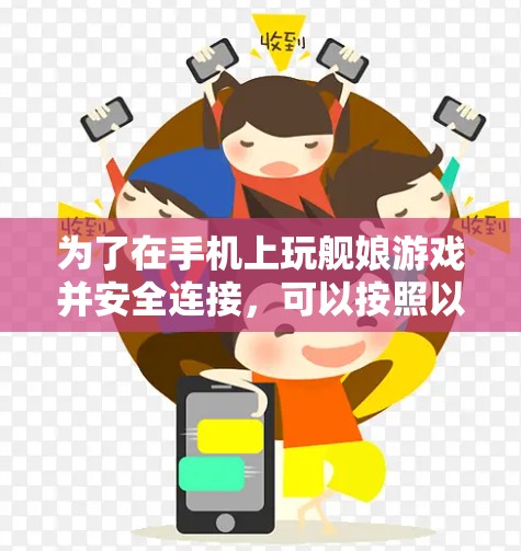 为了在手机上玩舰娘游戏并安全连接,可以按照以下步骤进行操作 为了在手机上玩舰娘游戏并安全连接,可以按照以下步骤进行操作
